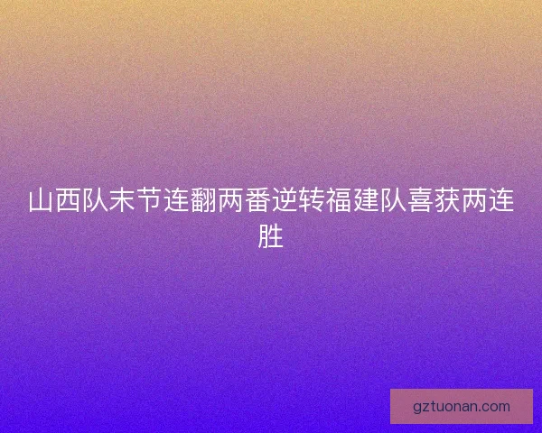 山西队末节连翻两番逆转福建队喜获两连胜